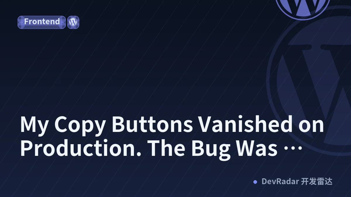 My Copy Buttons Vanished on Production. The Bug Was Three WordPress Layers Deep