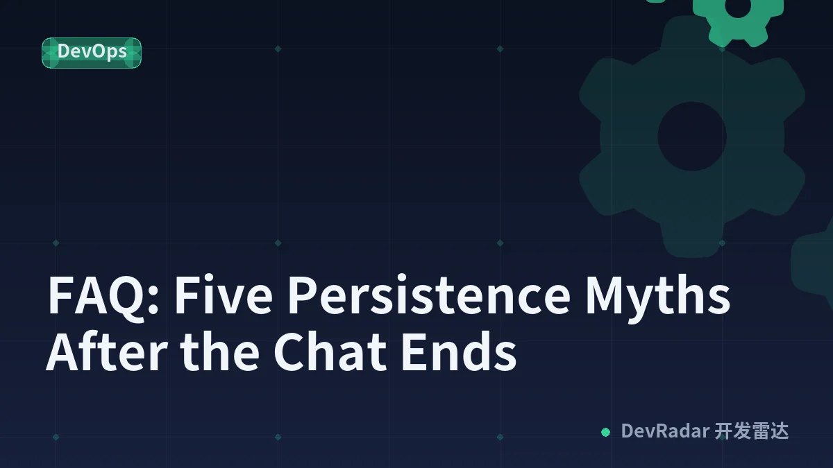 FAQ: Five Persistence Myths After the Chat Ends