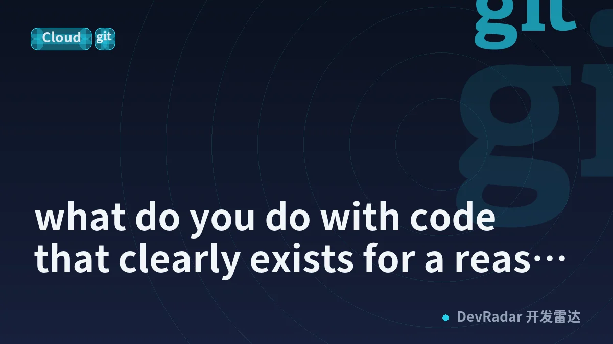 what do you do with code that clearly exists for a reason but nobody documented why?