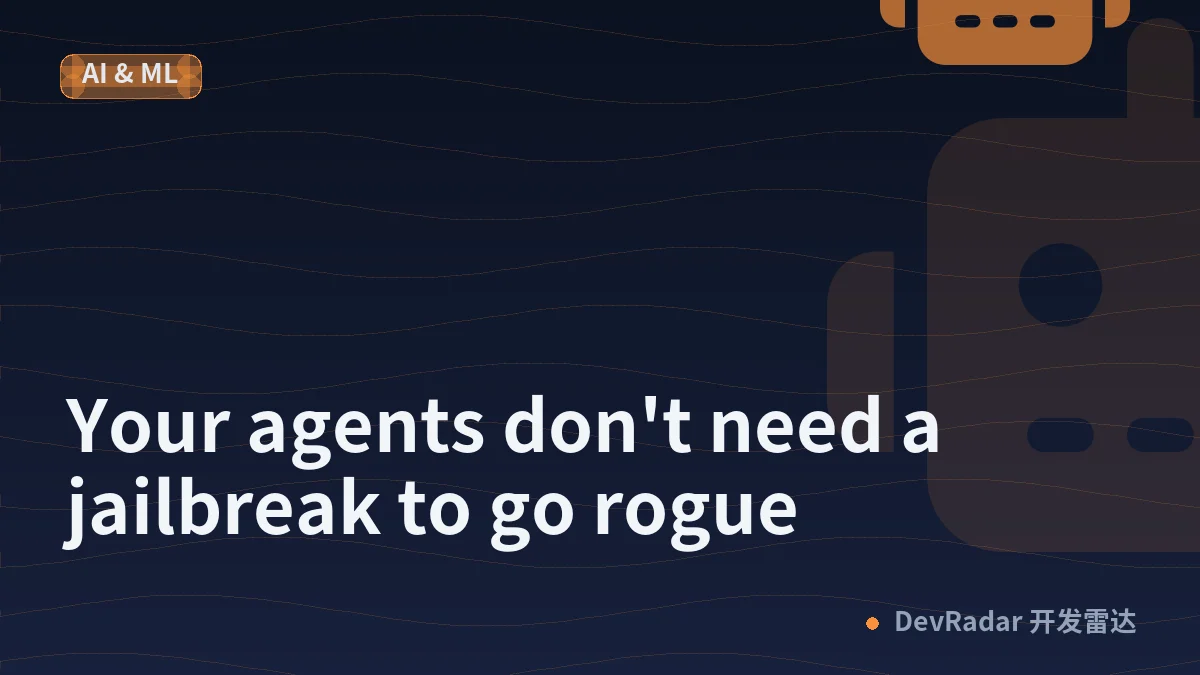 Your agents don't need a jailbreak to go rogue