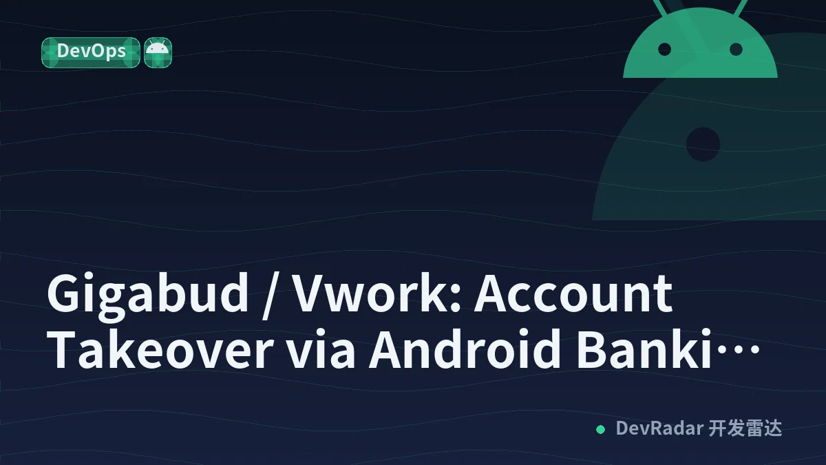 Gigabud / Vwork: Account Takeover via Android Banking App Cloning in Work Profiles