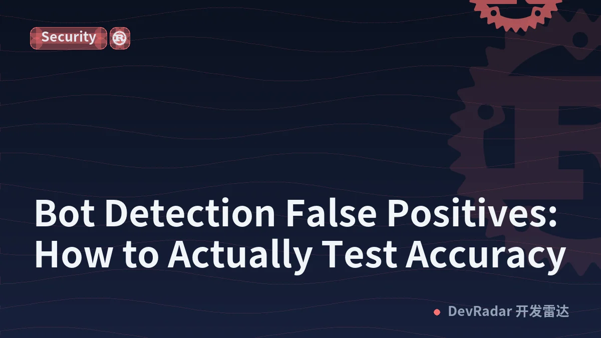 Bot Detection False Positives: How to Actually Test Accuracy