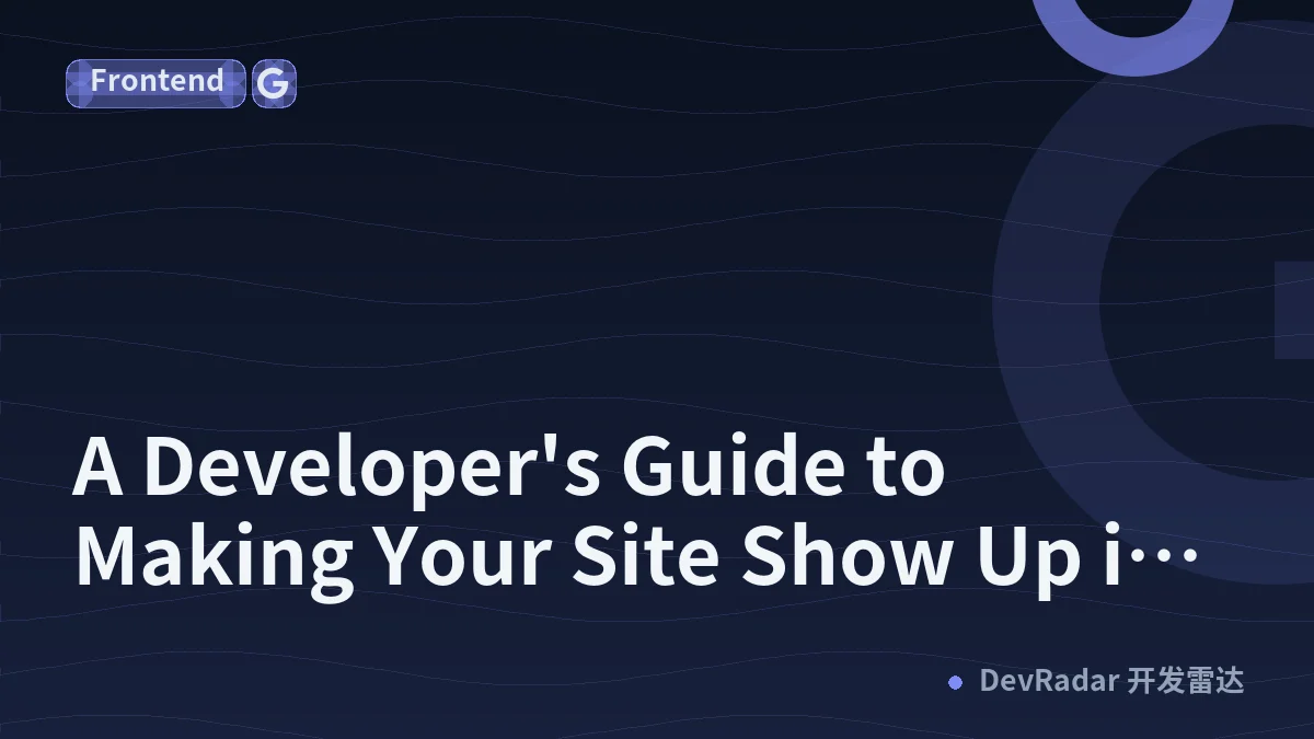 A Developer's Guide to Making Your Site Show Up in Google AI Overviews