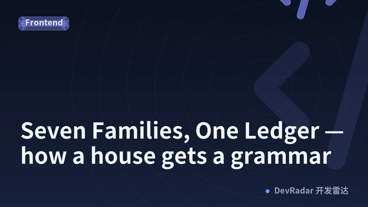 Seven Families, One Ledger — how a house gets a grammar