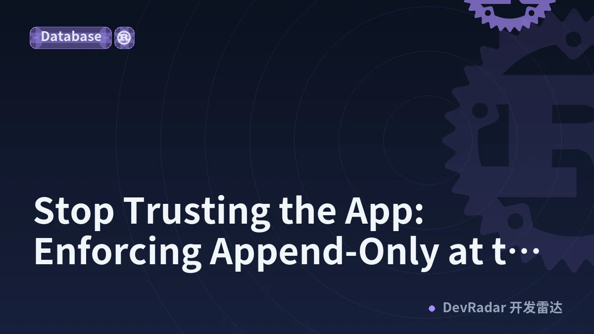 Stop Trusting the App: Enforcing Append-Only at the Database Layer