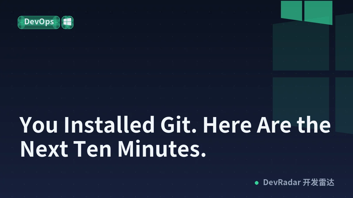 You Installed Git. Here Are the Next Ten Minutes.