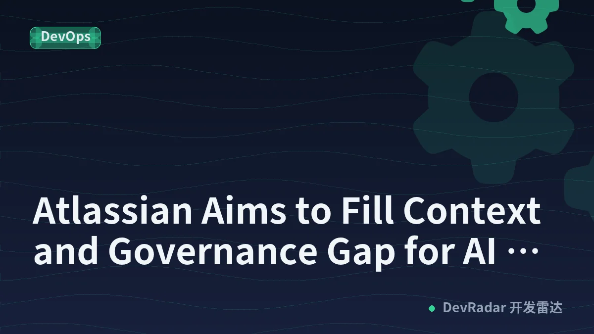 Atlassian Aims to Fill Context and Governance Gap for AI Coding Agents