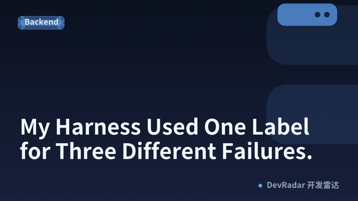 My Harness Used One Label for Three Different Failures.