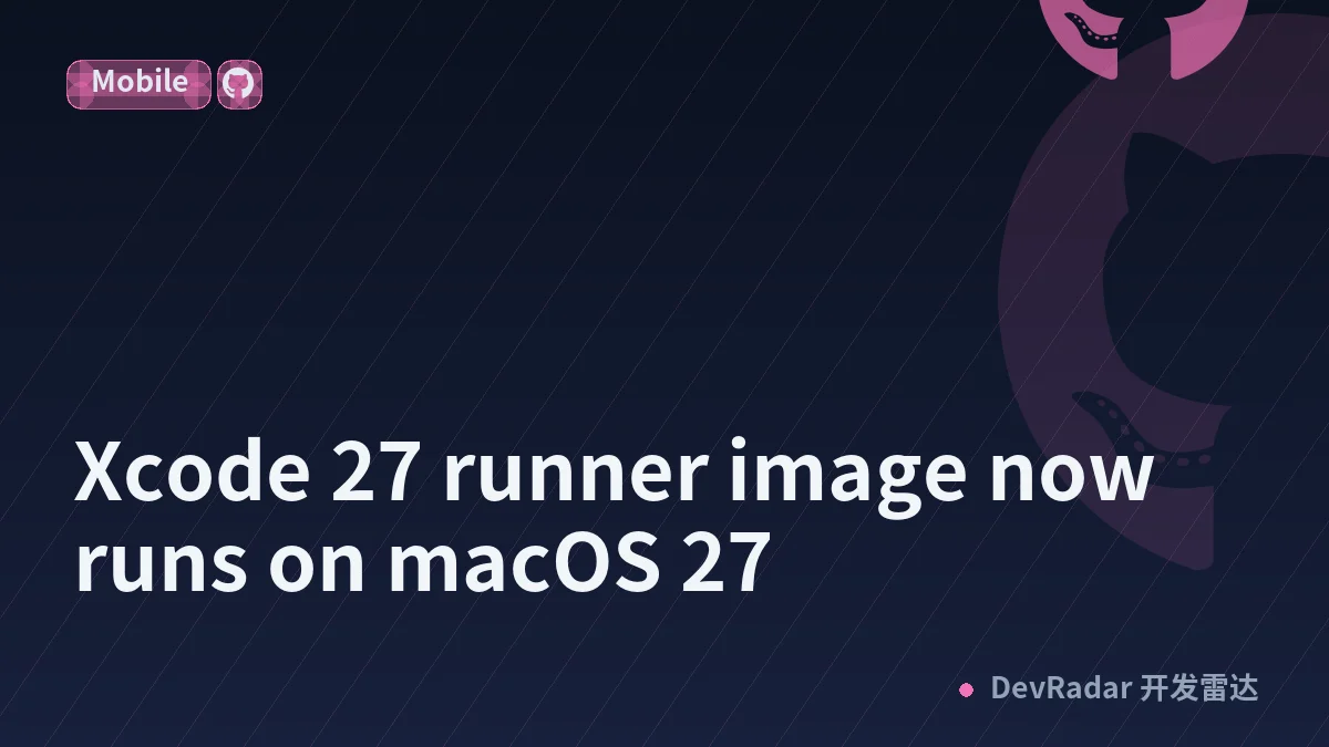 Xcode 27 runner image now runs on macOS 27