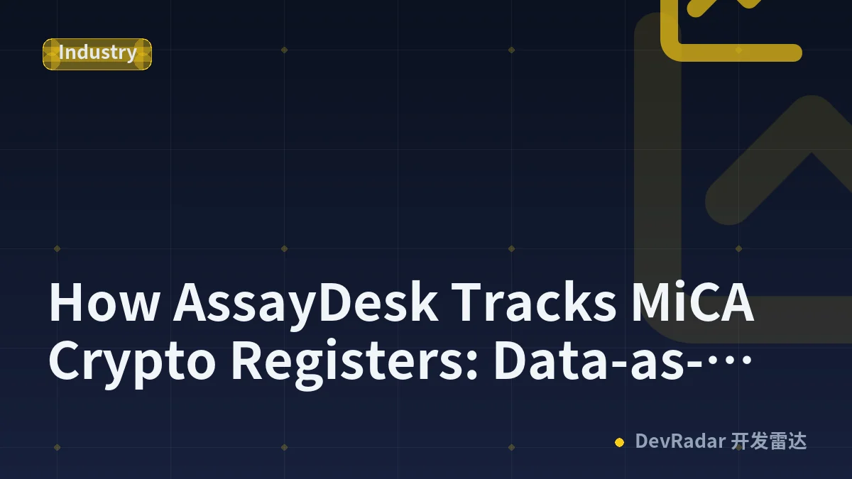 How AssayDesk Tracks MiCA Crypto Registers: Data-as-Published, Curation, and Change History Explained