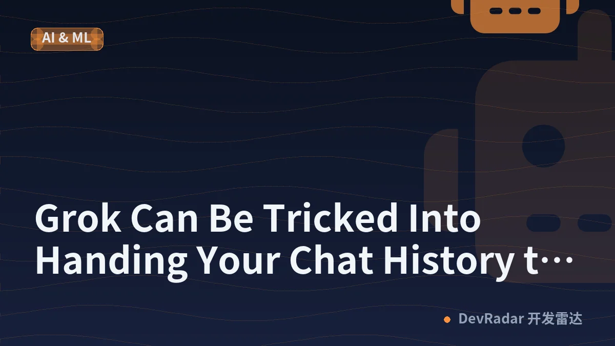 Grok Can Be Tricked Into Handing Your Chat History to a Web Page
