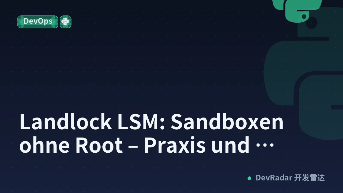 Landlock LSM: Sandboxen ohne Root – Praxis und Beispiele