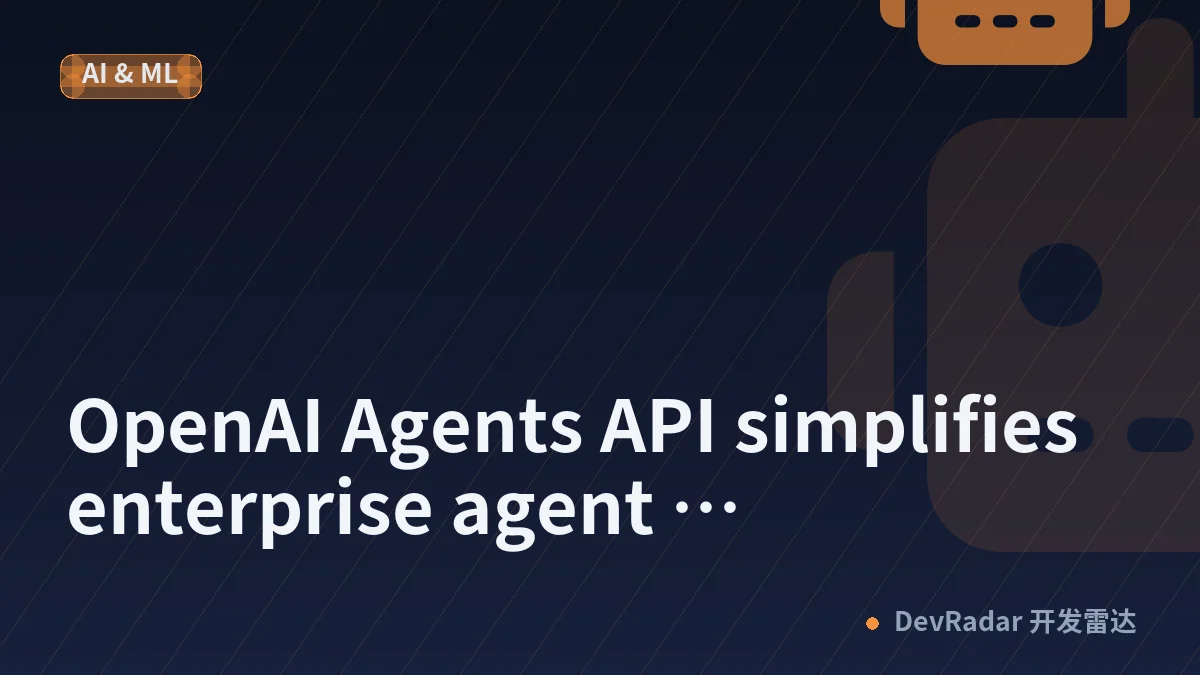 OpenAI Agents API simplifies enterprise agent development