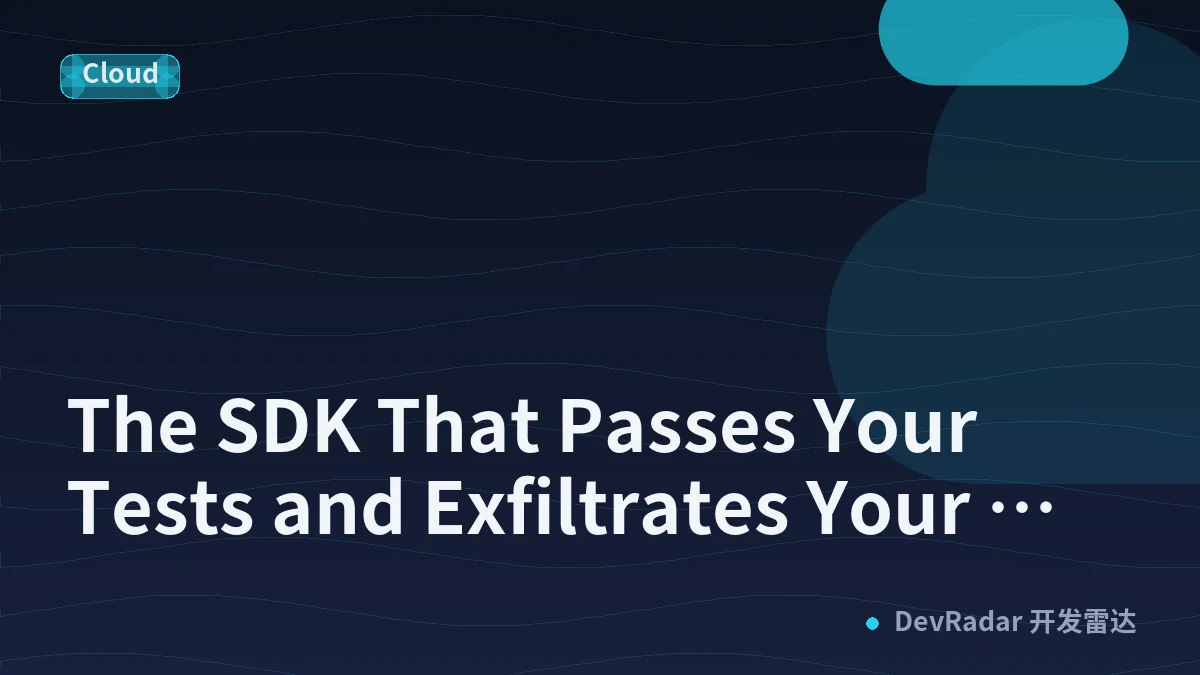 The SDK That Passes Your Tests and Exfiltrates Your Credentials
