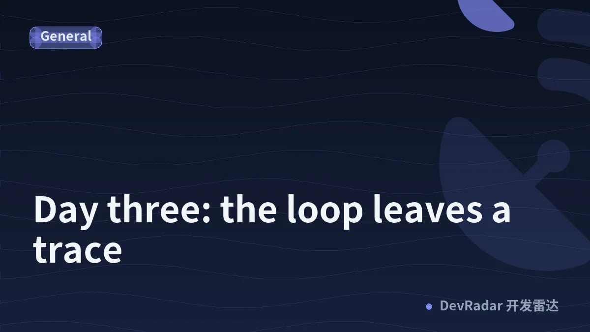 "Day three: the loop leaves a trace"