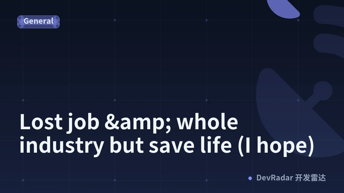 Lost job &amp; whole industry but save life (I hope)
