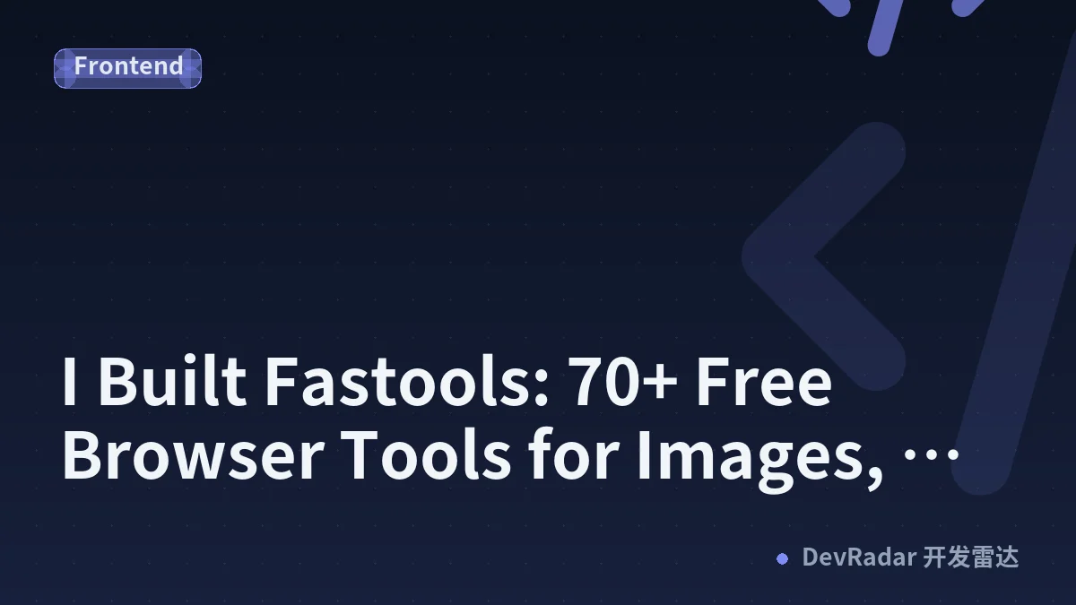 I Built Fastools: 70+ Free Browser Tools for Images, Video, PDF, and Everyday Dev Work