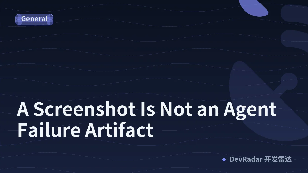 A Screenshot Is Not an Agent Failure Artifact