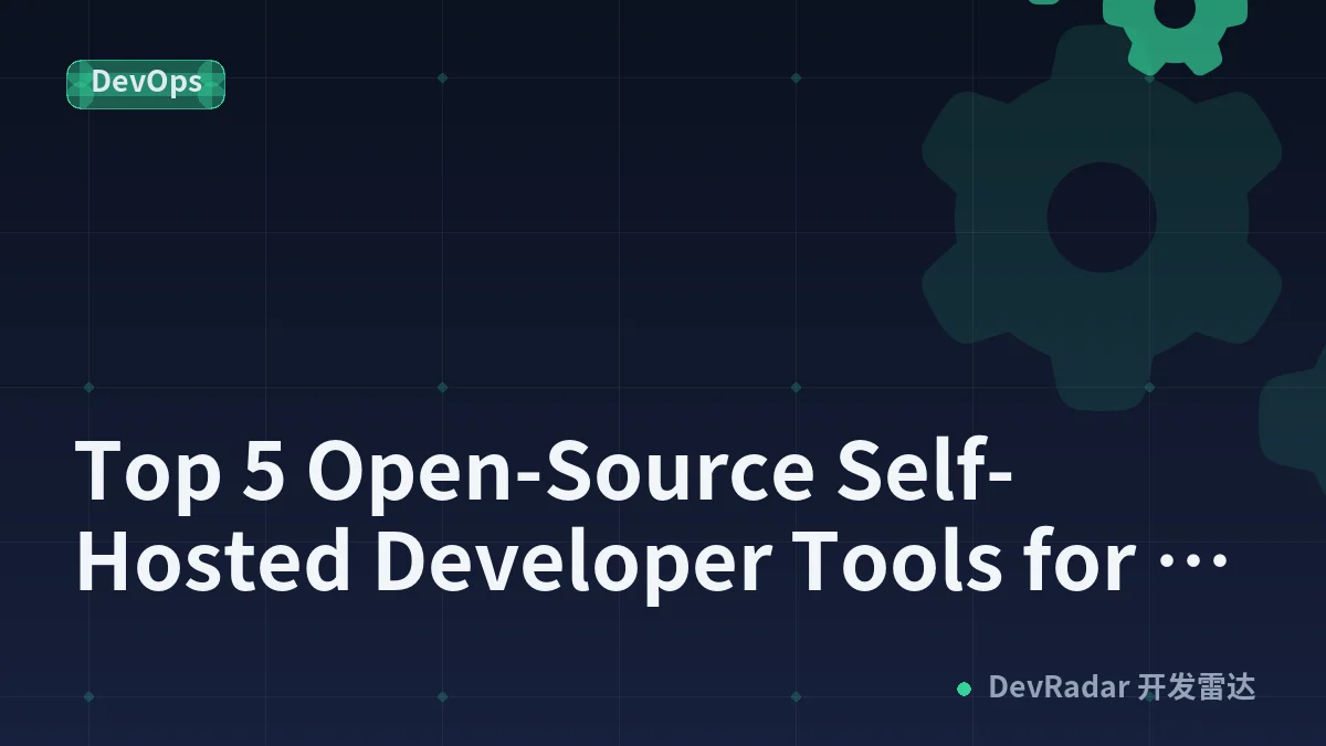 Top 5 Open-Source Self-Hosted Developer Tools for 2026 Infrastructure