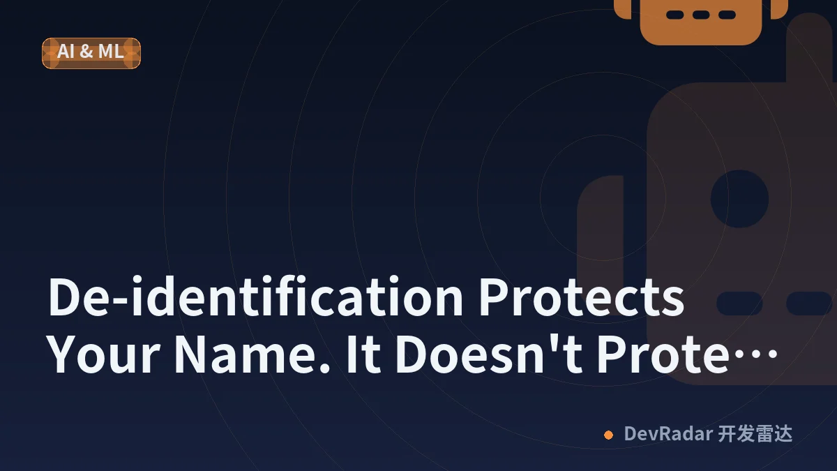 De-identification Protects Your Name. It Doesn't Protect Your Idea.