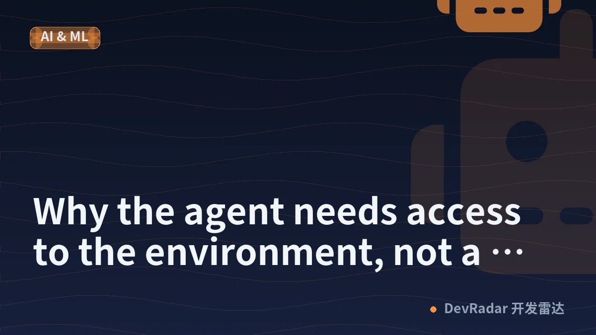 Why the agent needs access to the environment, not a human’s retelling of it