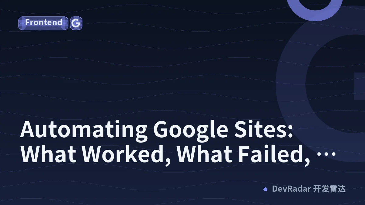 Automating Google Sites: What Worked, What Failed, and What Cost a Rebuild