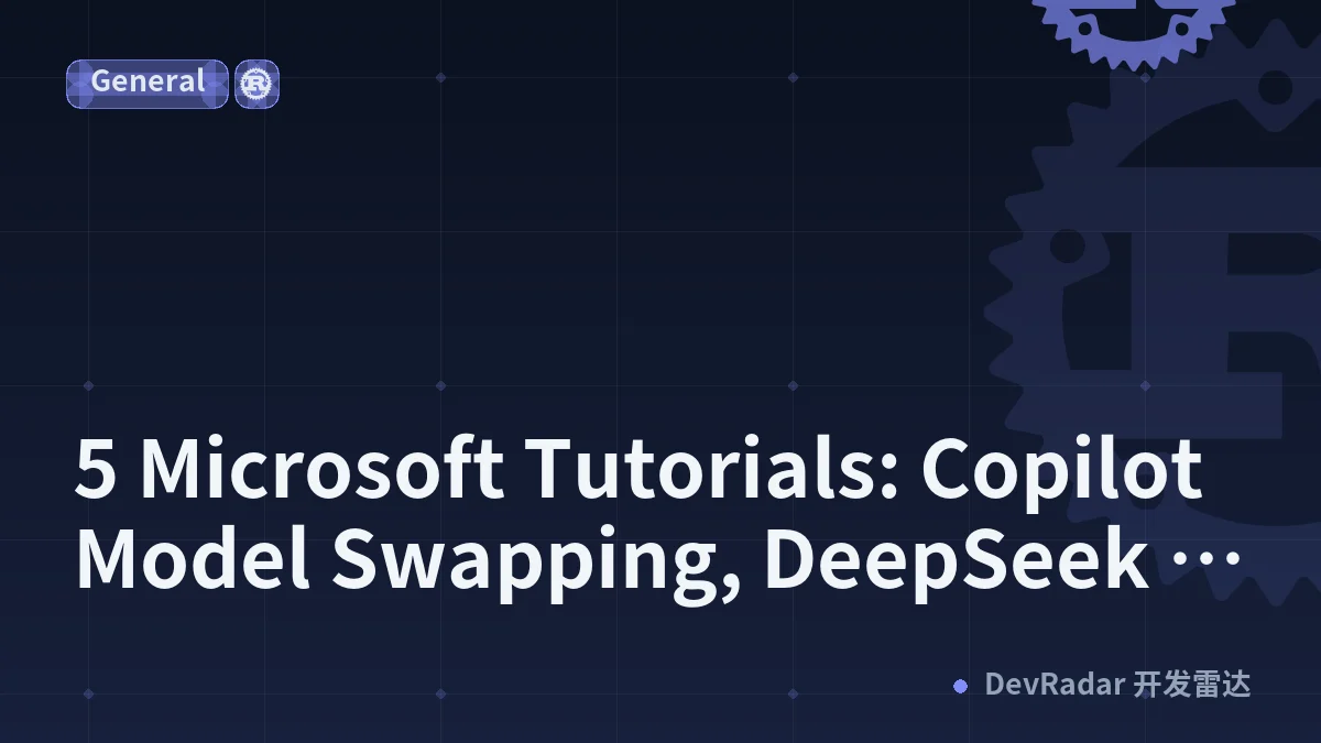 5 Microsoft Tutorials: Copilot Model Swapping, DeepSeek on Azure, Rust, .NET 10 RC, AI Agents