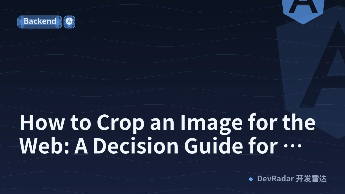 How to Crop an Image for the Web: A Decision Guide for Engineers and Editors