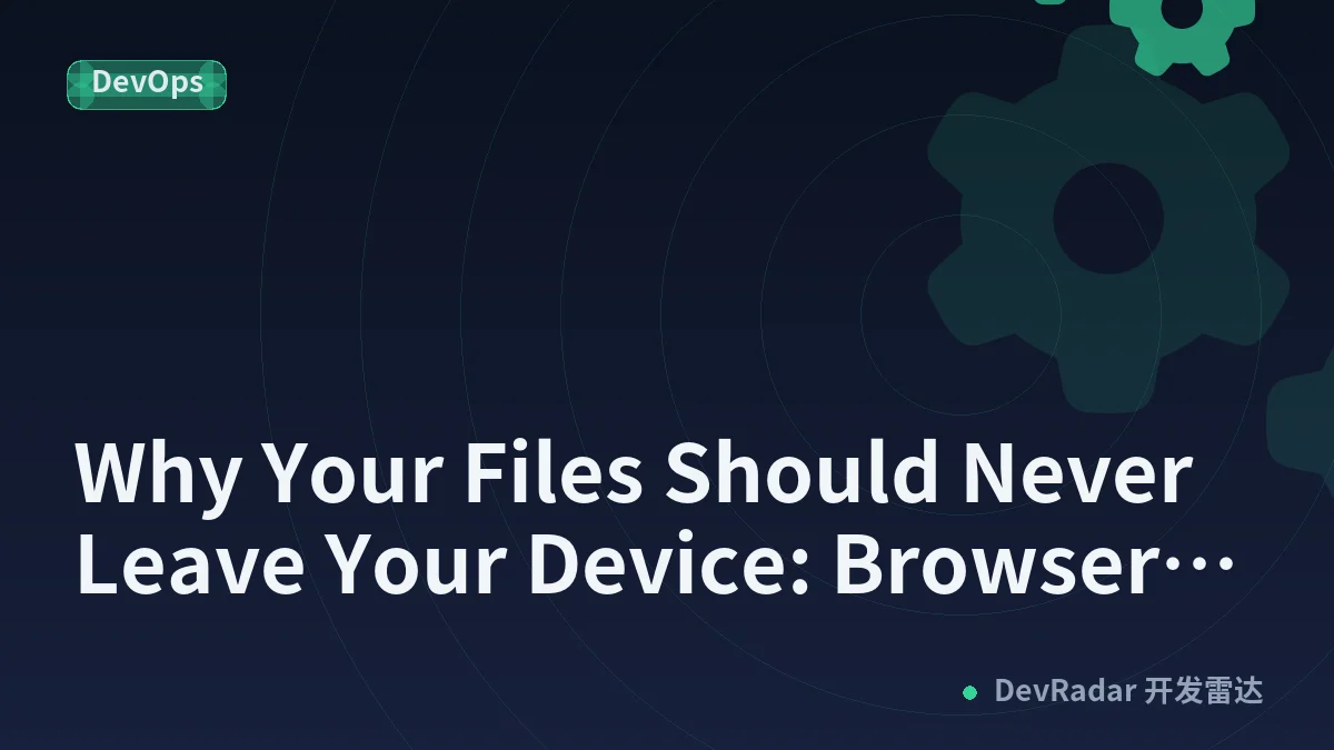 Why Your Files Should Never Leave Your Device: Browser-Based File Processing