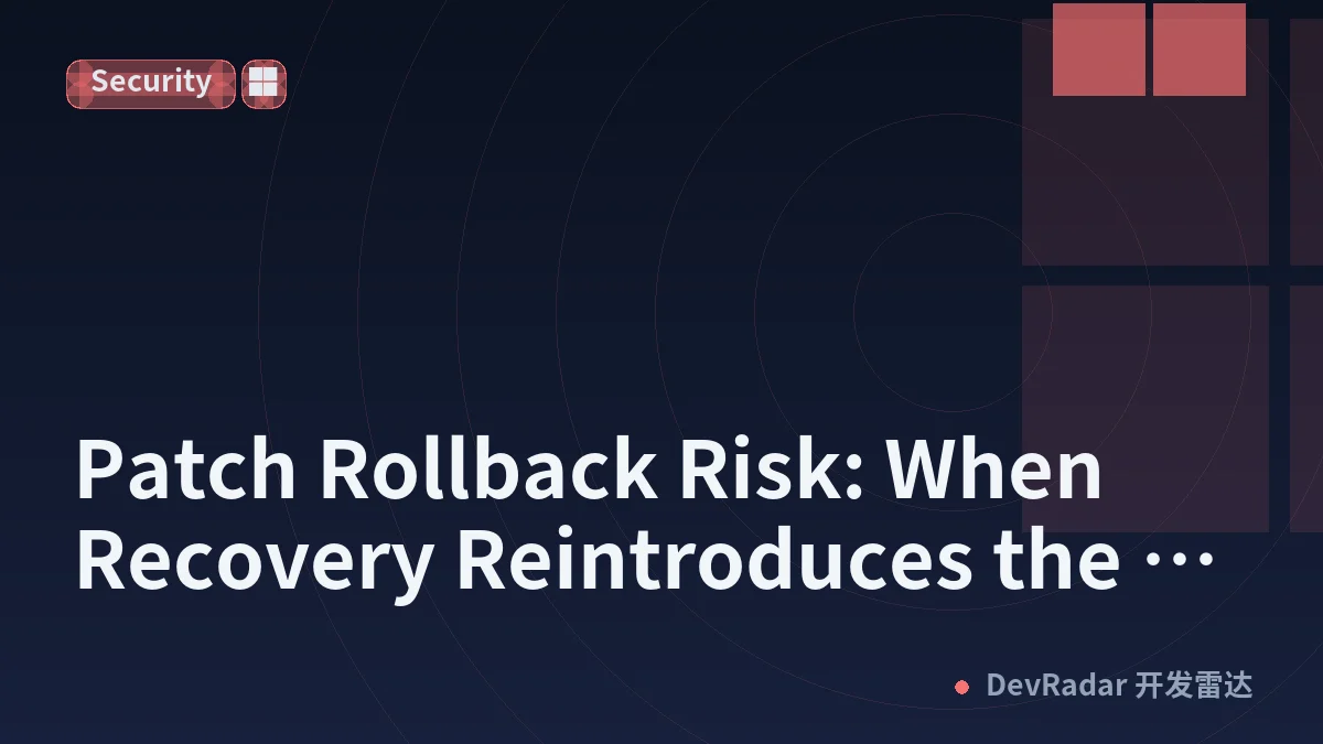 Patch Rollback Risk: When Recovery Reintroduces the Exposure You Just Closed