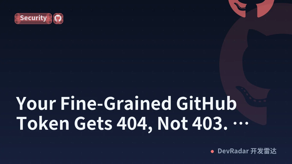 Your Fine-Grained GitHub Token Gets 404, Not 403. Check These Four Things Before the URL.