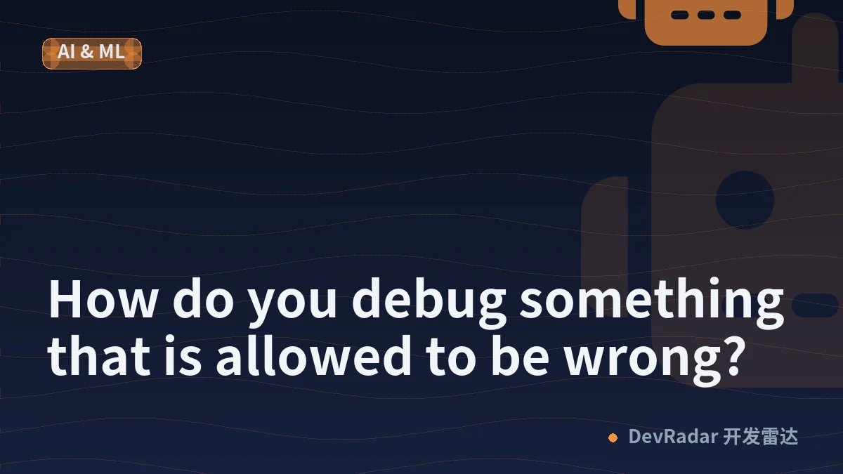 How do you debug something that is allowed to be wrong?