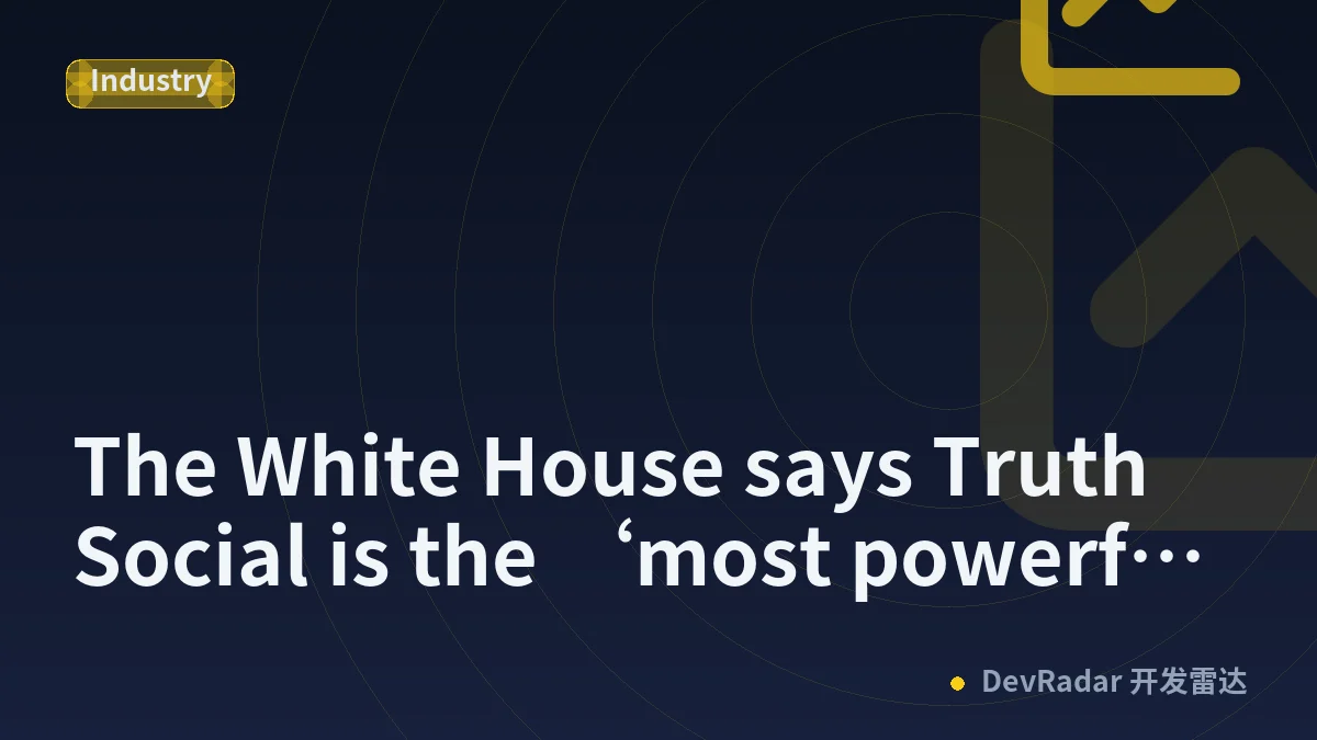 The White House says Truth Social is the ‘most powerful and popular social media platform in the world’