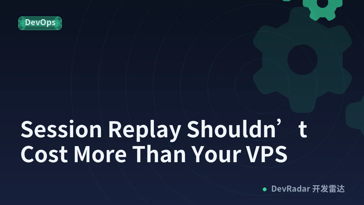 Session Replay Shouldn’t Cost More Than Your VPS