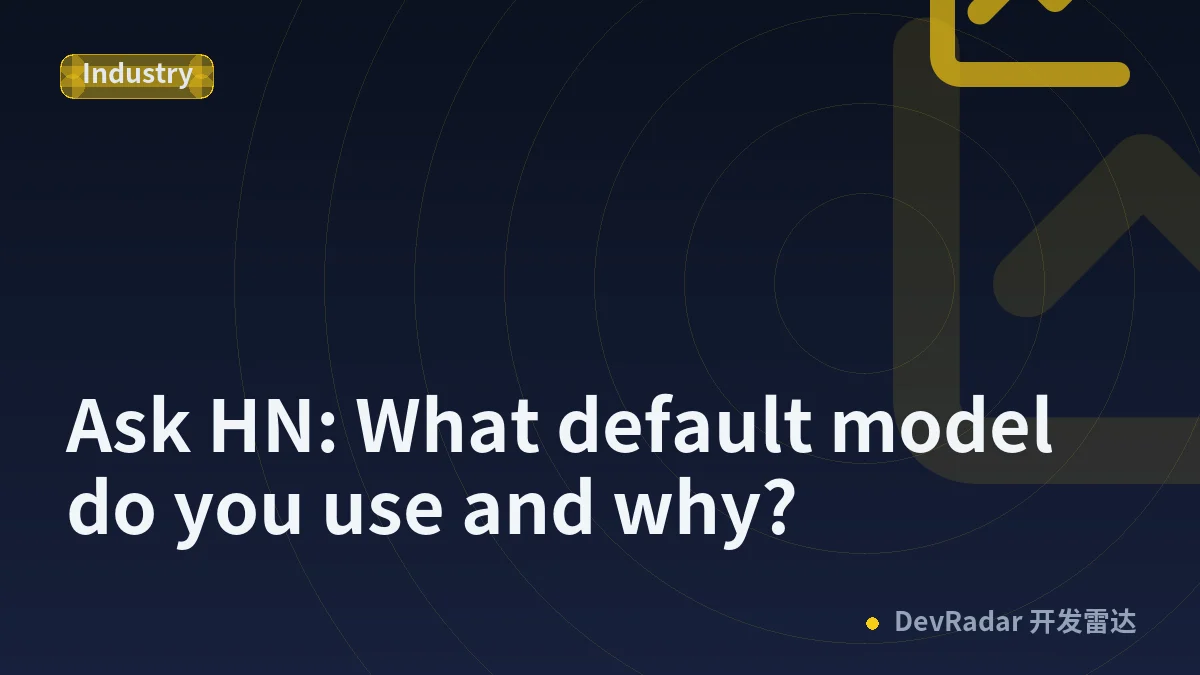 Ask HN: What default model do you use and why?